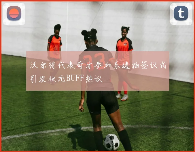沃尔将代表奇才参加乐透抽签仪式引发状元BUFF热议
